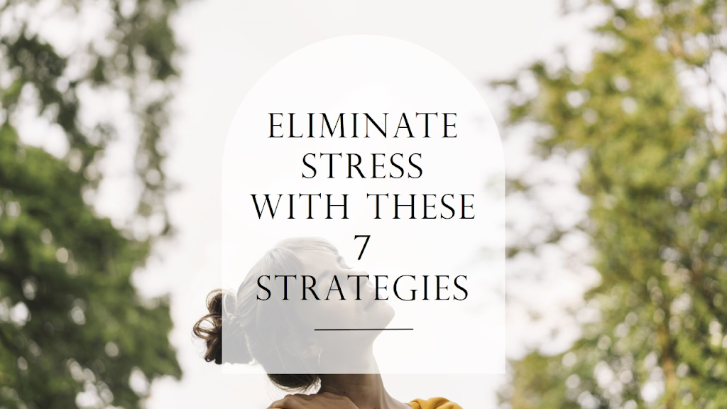 7 Effective Strategies to Eliminate Stress in Your Daily Life